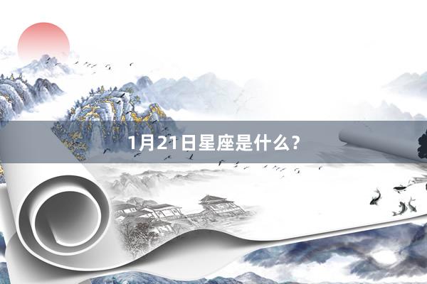 1月21日星座是什么？